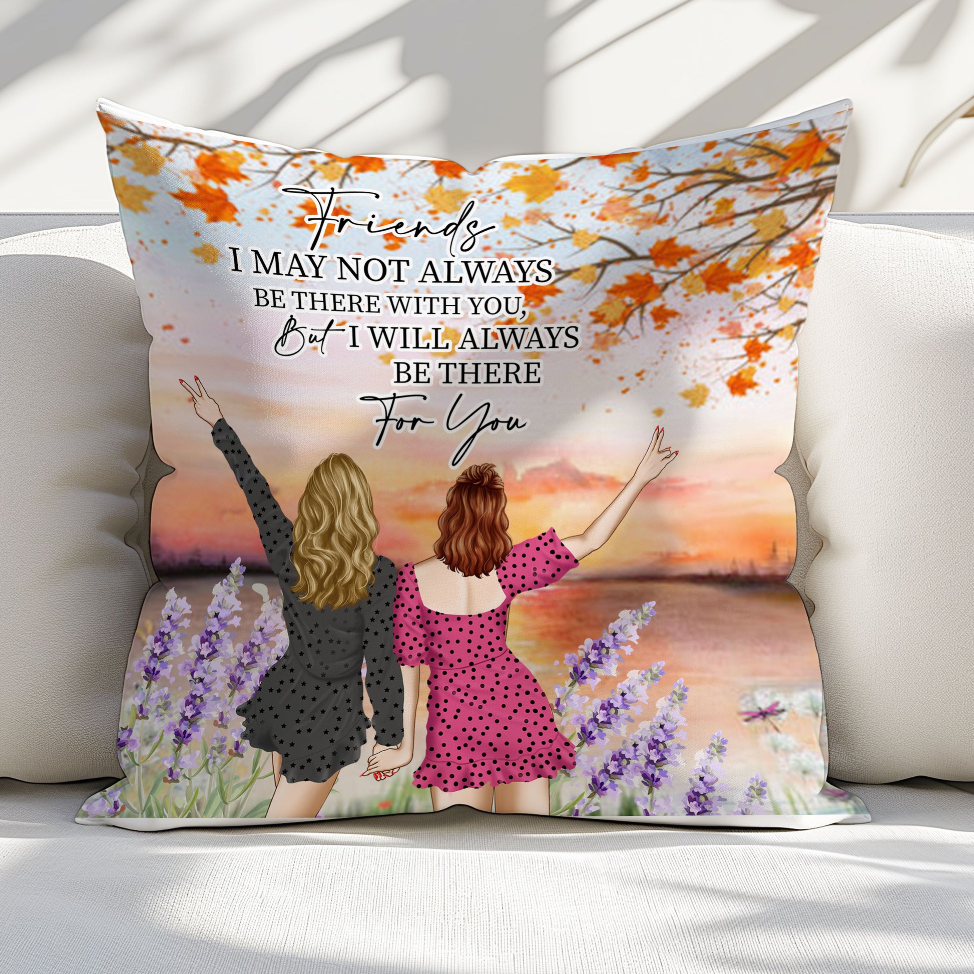 "Friends I May Not Always Be There" Pillow for Female Friend