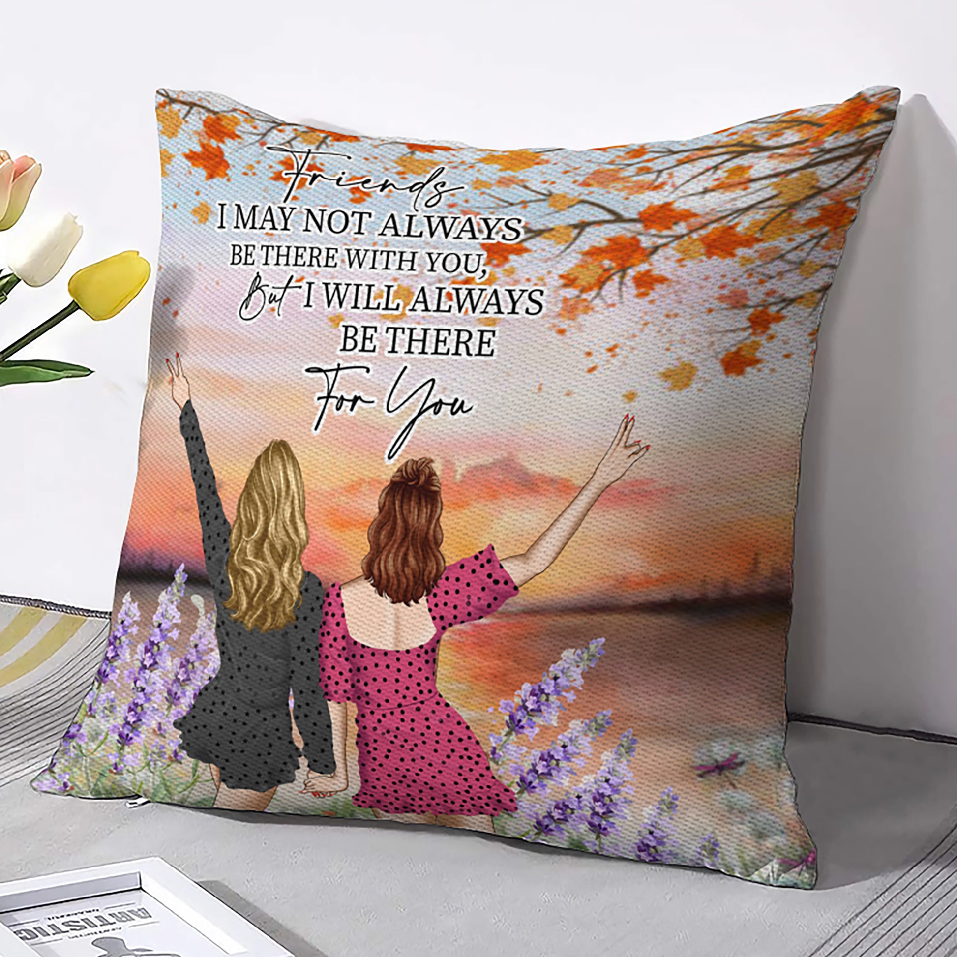 "Friends I May Not Always Be There" Pillow from Friend