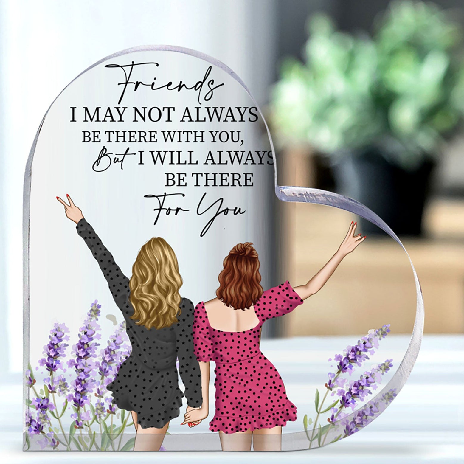 Friends I May Not Always Be There With You, But I Will Always Be There For You Heart Shaped Acrylic Plaque, Gift for Your Besties, Decorative Plaques