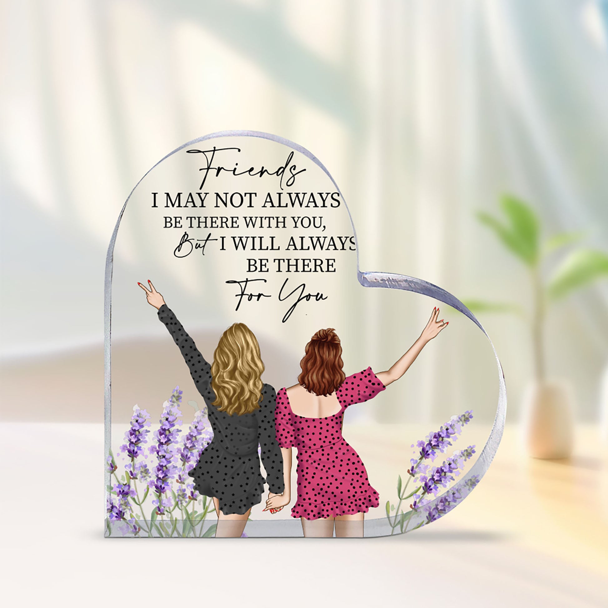 Friends I May Not Always Be There With You, But I Will Always Be There For You Heart Shaped Plaque