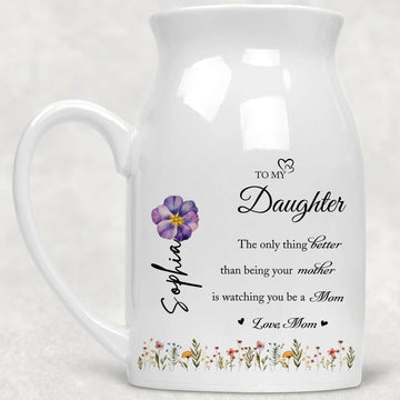 To My Daughter The Only Thing Better Than Being Your Mother Is Watching You Be A Mom Vase