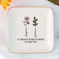 Personalized Ring Dish If Friends Were Flowers I'd Pick You  Customized Ceramic Jewelry Dish, Gift For Friends - LuthCreative