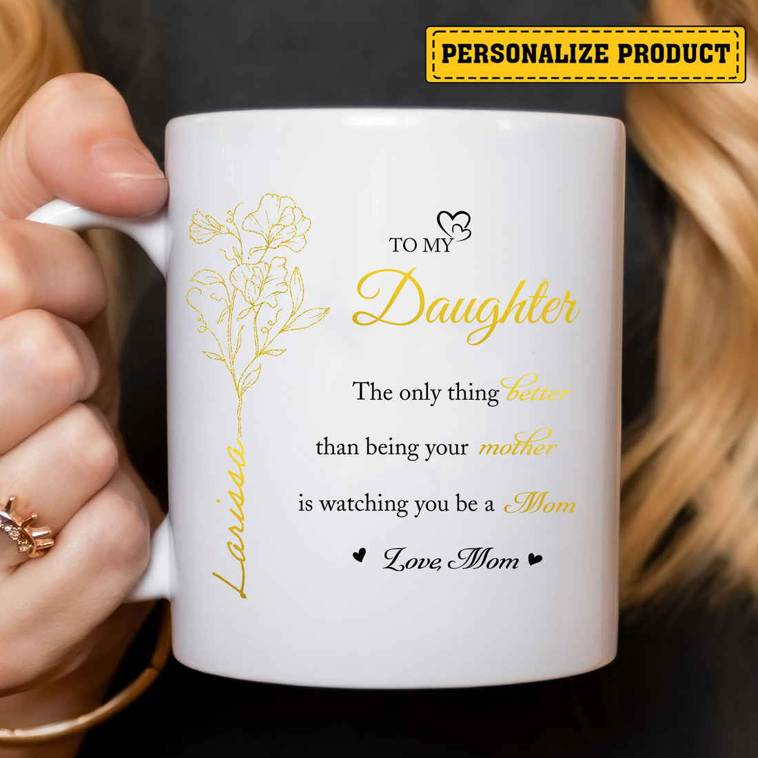 Let your daughter know the joy and pride you feel every day. Give her a gift that speaks volumes about your love and admiration with the "Watching You Be a Mom" Personalized Mug from Mom.